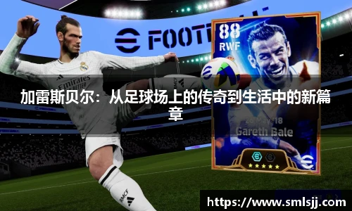 加雷斯贝尔：从足球场上的传奇到生活中的新篇章